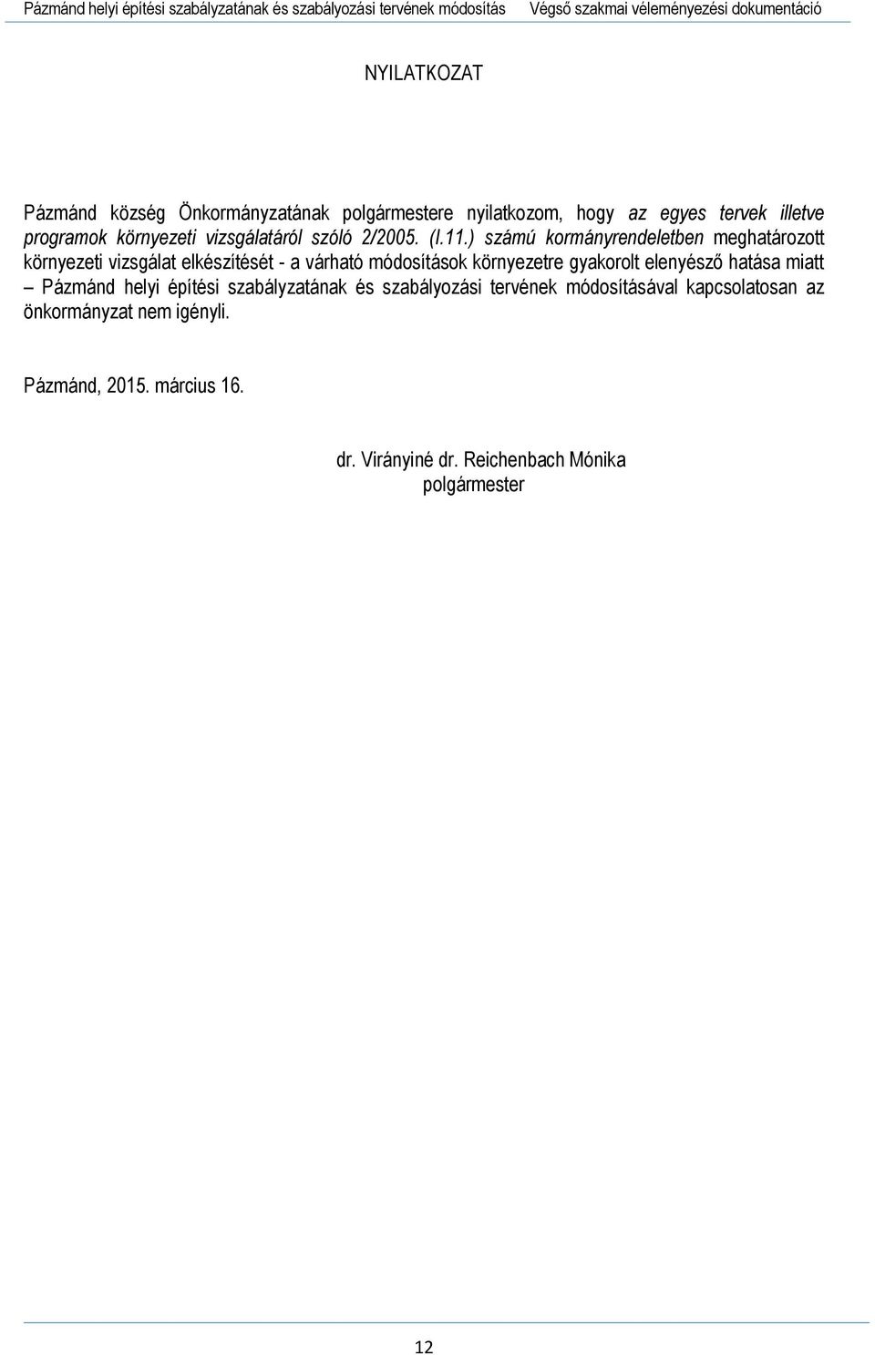 ) számú kormányrendeletben meghatározott környezeti vizsgálat elkészítését - a várható módosítások környezetre gyakorolt elenyésző hatása miatt Pázmánd