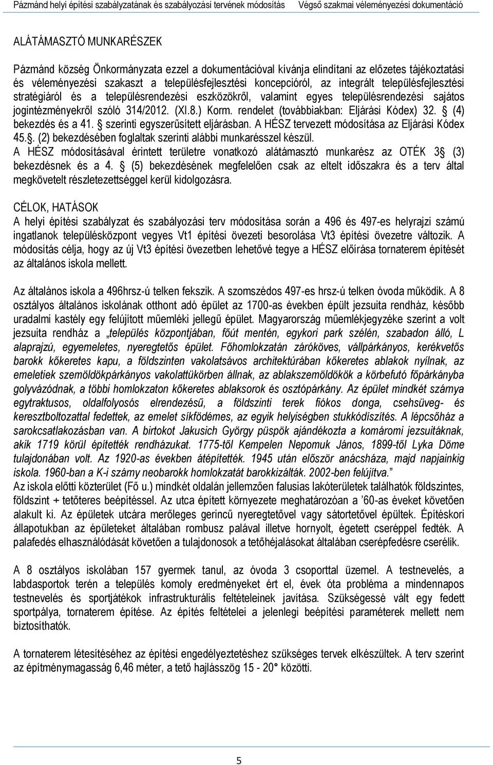 településrendezési sajátos jogintézményekről szóló 314/2012. (XI.8.) Korm. rendelet (továbbiakban: Eljárási Kódex) 32. (4) bekezdés és a 41. szerinti egyszerűsített eljárásban.