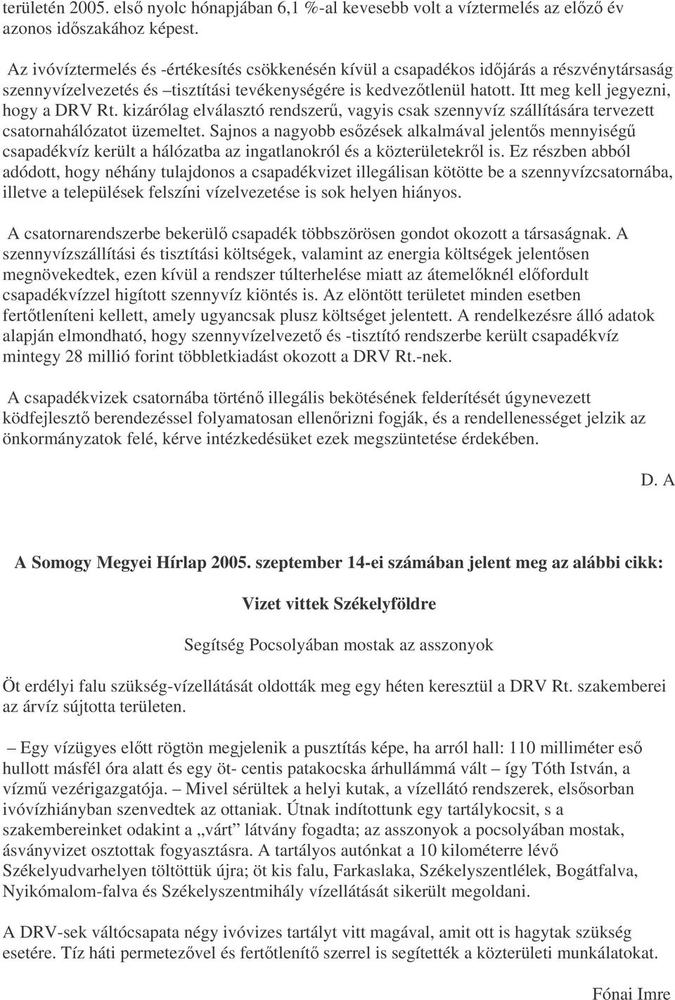 Itt meg kell jegyezni, hogy a DRV Rt. kizárólag elválasztó rendszer, vagyis csak szennyvíz szállítására tervezett csatornahálózatot üzemeltet.