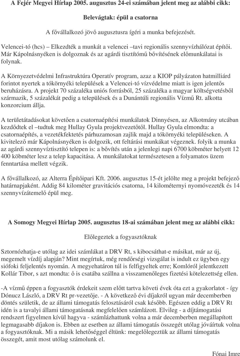 A Környezetvédelmi Infrastruktúra Operatív program, azaz a KIOP pályázaton hatmilliárd forintot nyertek a tókörnyéki települések a Velencei-tó vízvédelme miatt is igen jelents beruházásra.