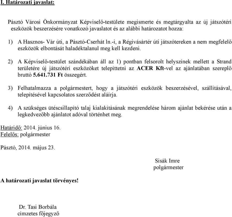 2) A Képviselő-testület szándékában áll az 1) pontban felsorolt helyszínek mellett a Strand területére új játszótéri eszközöket telepíttetni az ACER Kft-vel az ajánlatában szereplő bruttó 5.641.