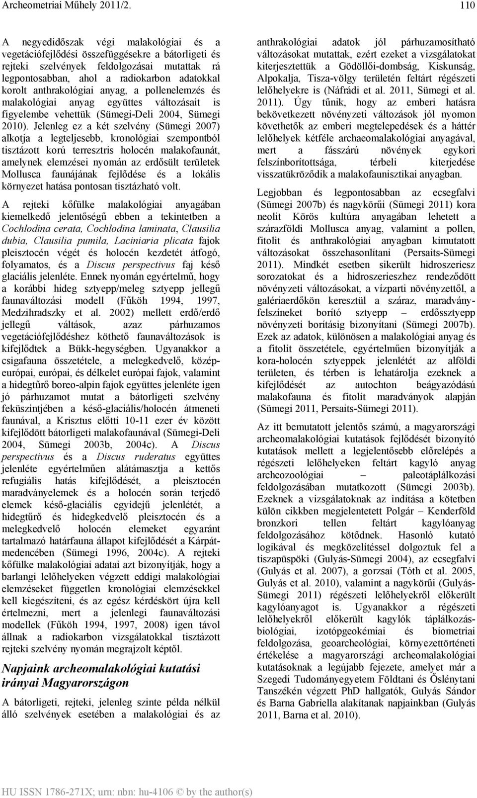 Jelenleg ez a két szelvény (Sümegi 2007) alkotja a legteljesebb, kronológiai szempontból tisztázott korú terresztris holocén malakofaunát, amelynek elemzései nyomán az erdősült területek Mollusca