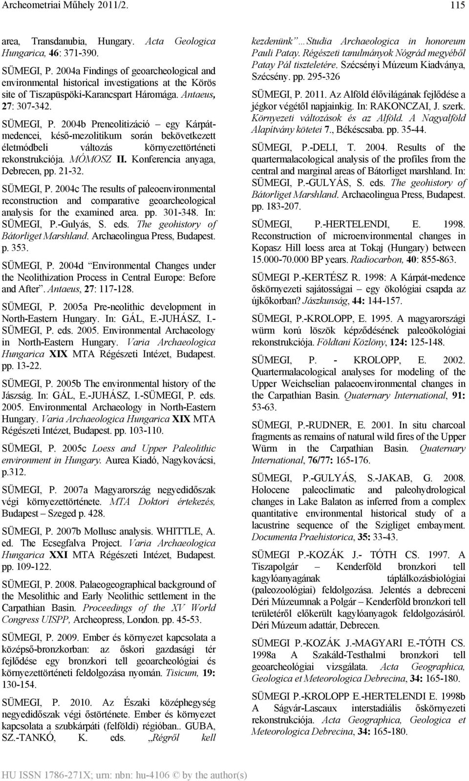 2004b Preneolitizáció egy Kárpátmedencei, késő-mezolitikum során bekövetkezett életmódbeli változás környezettörténeti rekonstrukciója. MÓMOSZ II. Konferencia anyaga, Debrecen, pp. 21-32. SÜMEGI, P.