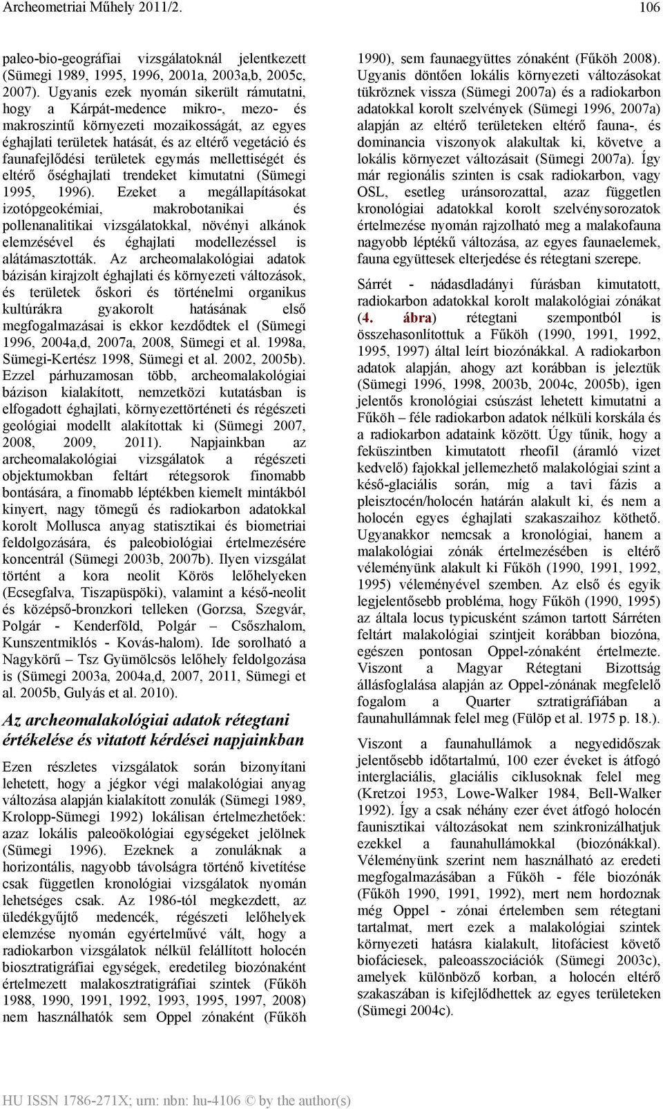 területek egymás mellettiségét és eltérő őséghajlati trendeket kimutatni (Sümegi 1995, 1996).