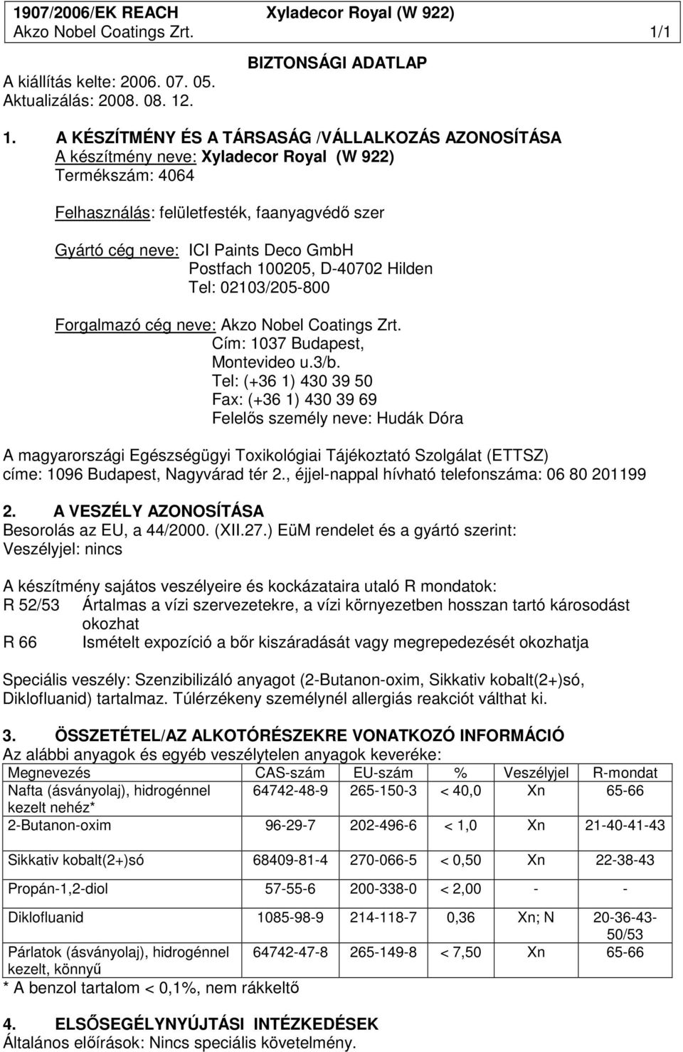 Postfach 100205, D-40702 Hilden Tel: 02103/205-800 Forgalmazó cég neve: Akzo Nobel Coatings Zrt. Cím: 1037 Budapest, Montevideo u.3/b.