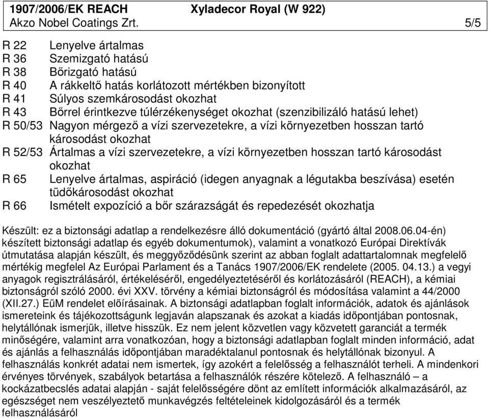 túlérzékenységet okozhat (szenzibilizáló hatású lehet) R 50/53 Nagyon mérgezı a vízi szervezetekre, a vízi környezetben hosszan tartó károsodást okozhat R 52/53 Ártalmas a vízi szervezetekre, a vízi