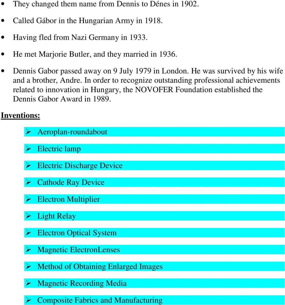 In order to recognize outstanding professional achievements related to innovation in Hungary, the NOVOFER Foundation established the Dennis Gabor Award in 1989.