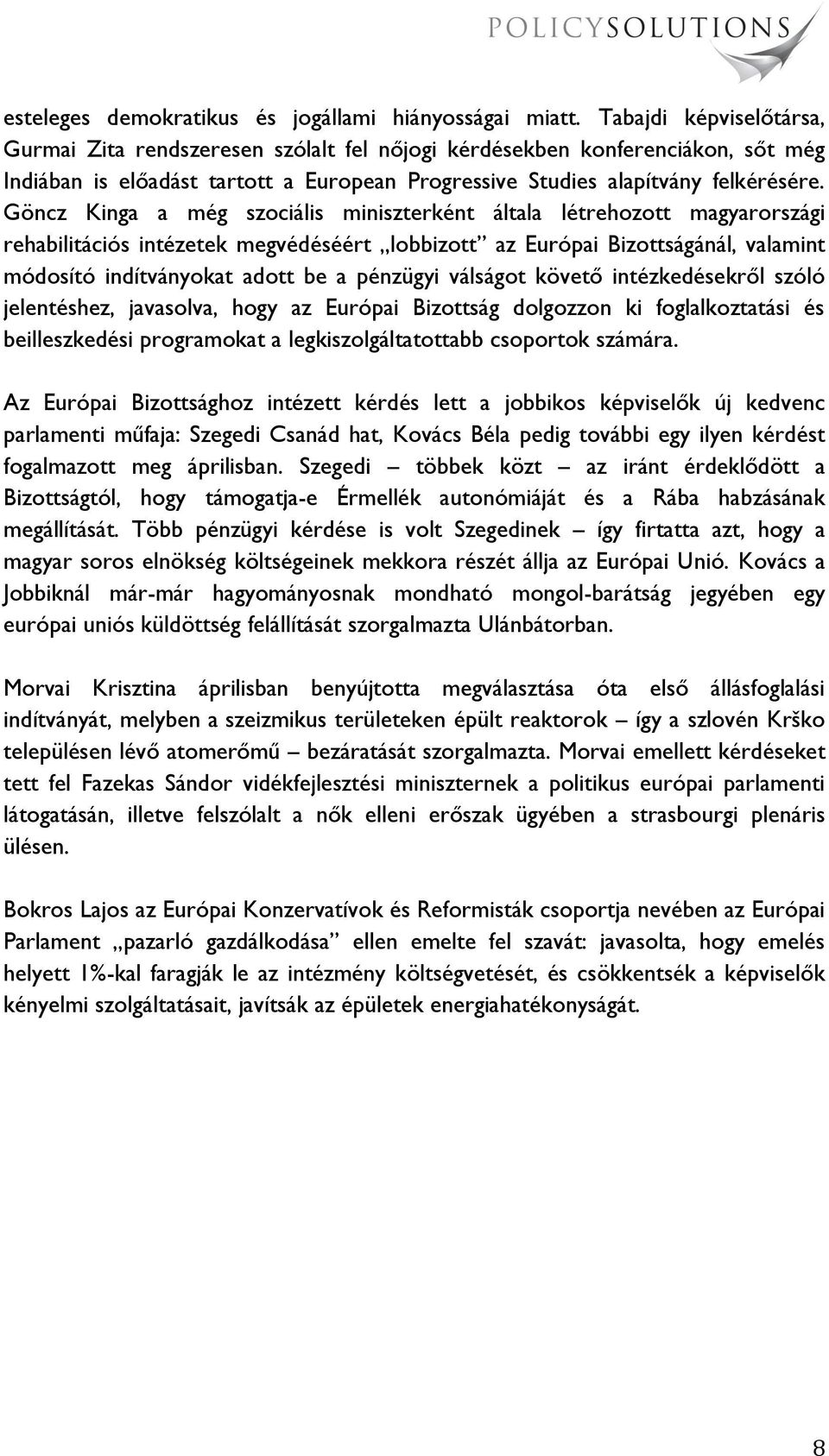 Göncz Kinga a még szociális miniszterként általa létrehozott magyarországi rehabilitációs intézetek megvédéséért lobbizott az Európai Bizottságánál, valamint módosító indítványokat adott be a