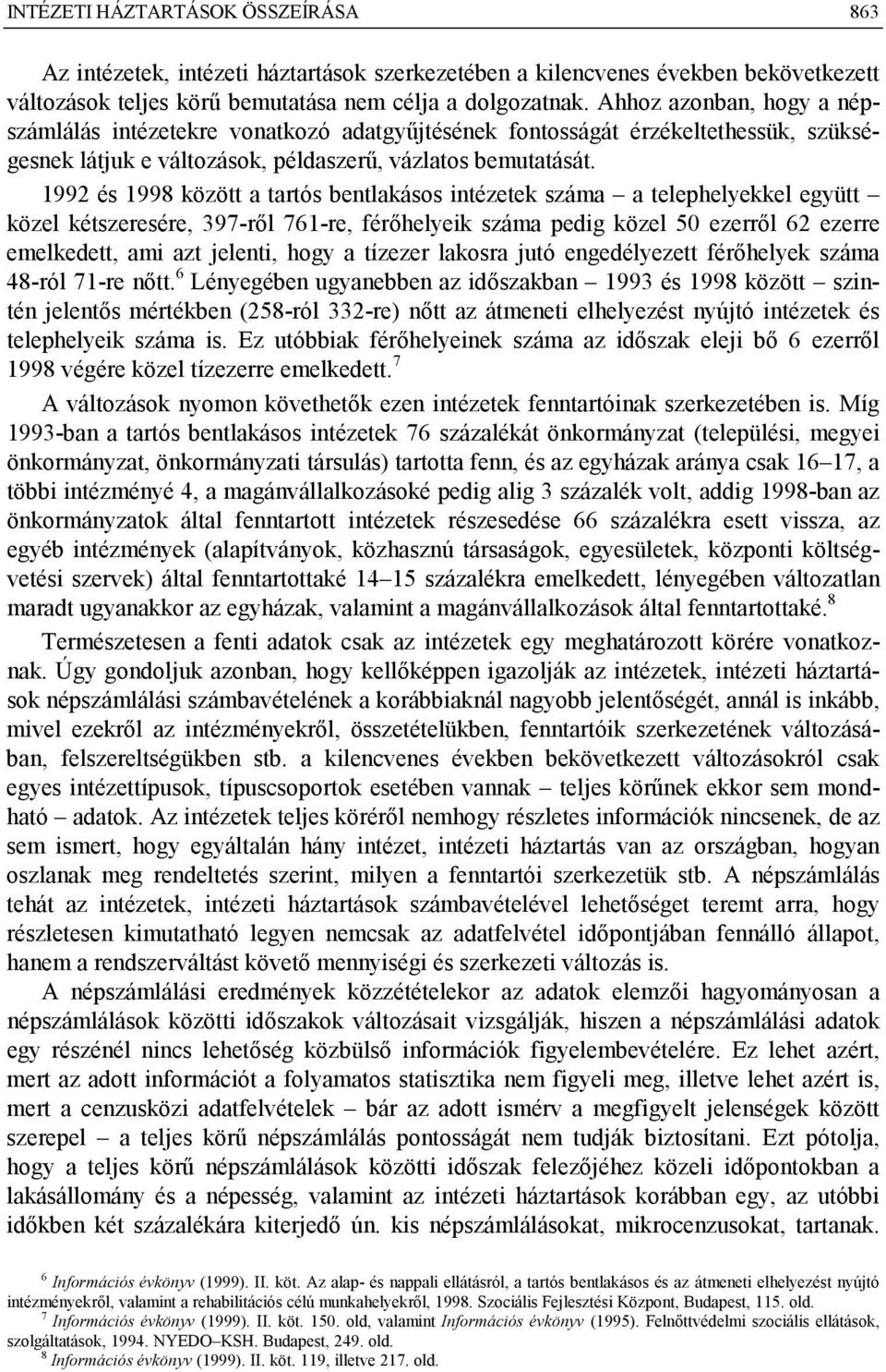 1992 és 1998 között a tartós bentlakásos intézetek száma a telephelyekkel együtt közel kétszeresére, 397-ről 761-re, férőhelyeik száma pedig közel 50 ezerről 62 ezerre emelkedett, ami azt jelenti,