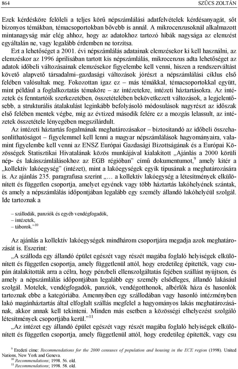 évi népszámlálás adatainak elemzésekor ki kell használni, az elemzéskor az 1996 áprilisában tartott kis népszámlálás, mikrocenzus adta lehetőséget az adatok időbeli változásainak elemzésekor