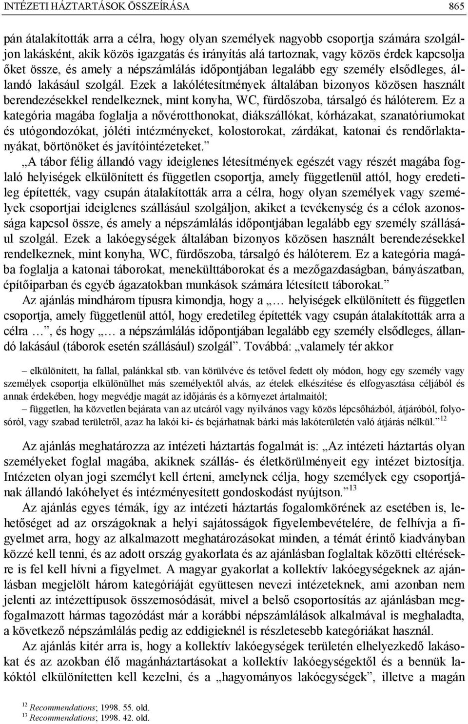 Ezek a lakólétesítmények általában bizonyos közösen használt berendezésekkel rendelkeznek, mint konyha, WC, fürdőszoba, társalgó és hálóterem.