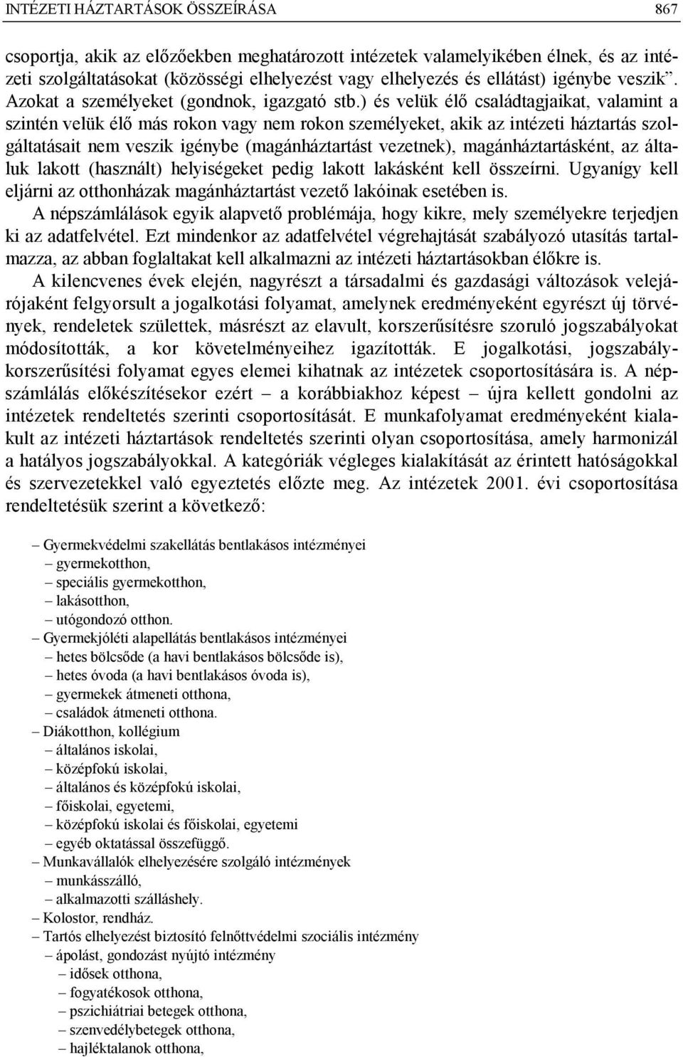 ) és velük élő családtagjaikat, valamint a szintén velük élő más rokon vagy nem rokon személyeket, akik az intézeti háztartás szolgáltatásait nem veszik igénybe (magánháztartást vezetnek),