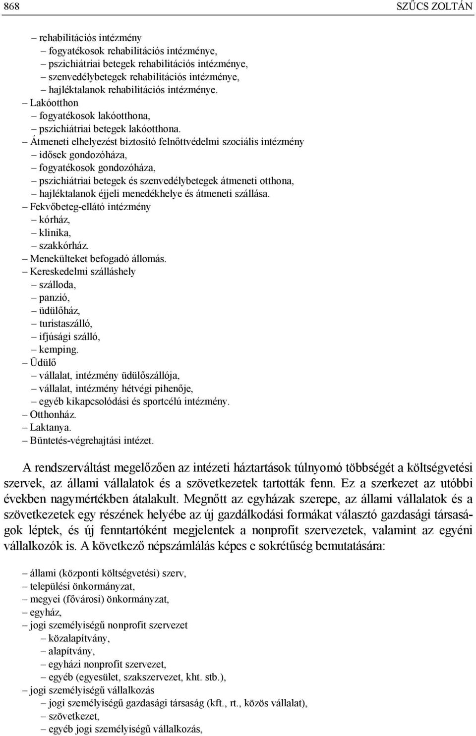 Átmeneti elhelyezést biztosító felnőttvédelmi szociális intézmény idősek gondozóháza, fogyatékosok gondozóháza, pszichiátriai betegek és szenvedélybetegek átmeneti otthona, hajléktalanok éjjeli