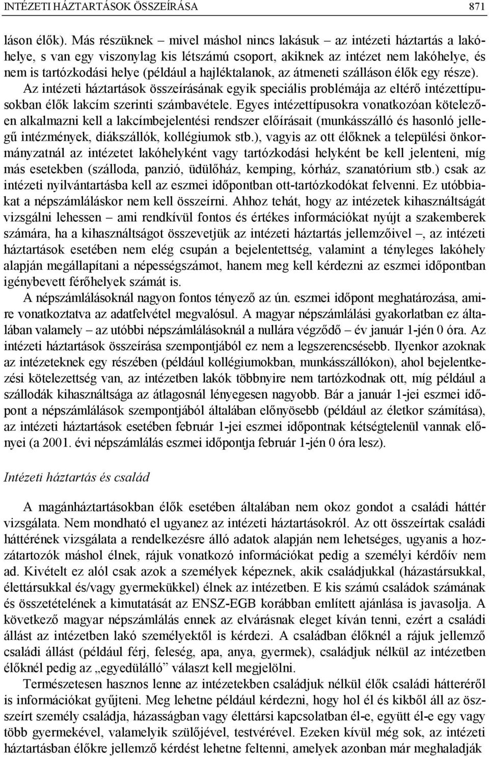 hajléktalanok, az átmeneti szálláson élők egy része). Az intézeti háztartások összeírásának egyik speciális problémája az eltérő intézettípusokban élők lakcím szerinti számbavétele.