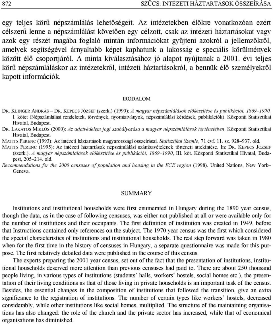 a jellemzőkről, amelyek segítségével árnyaltabb képet kaphatunk a lakosság e speciális körülmények között élő csoportjáról. A minta kiválasztásához jó alapot nyújtanak a 2001.