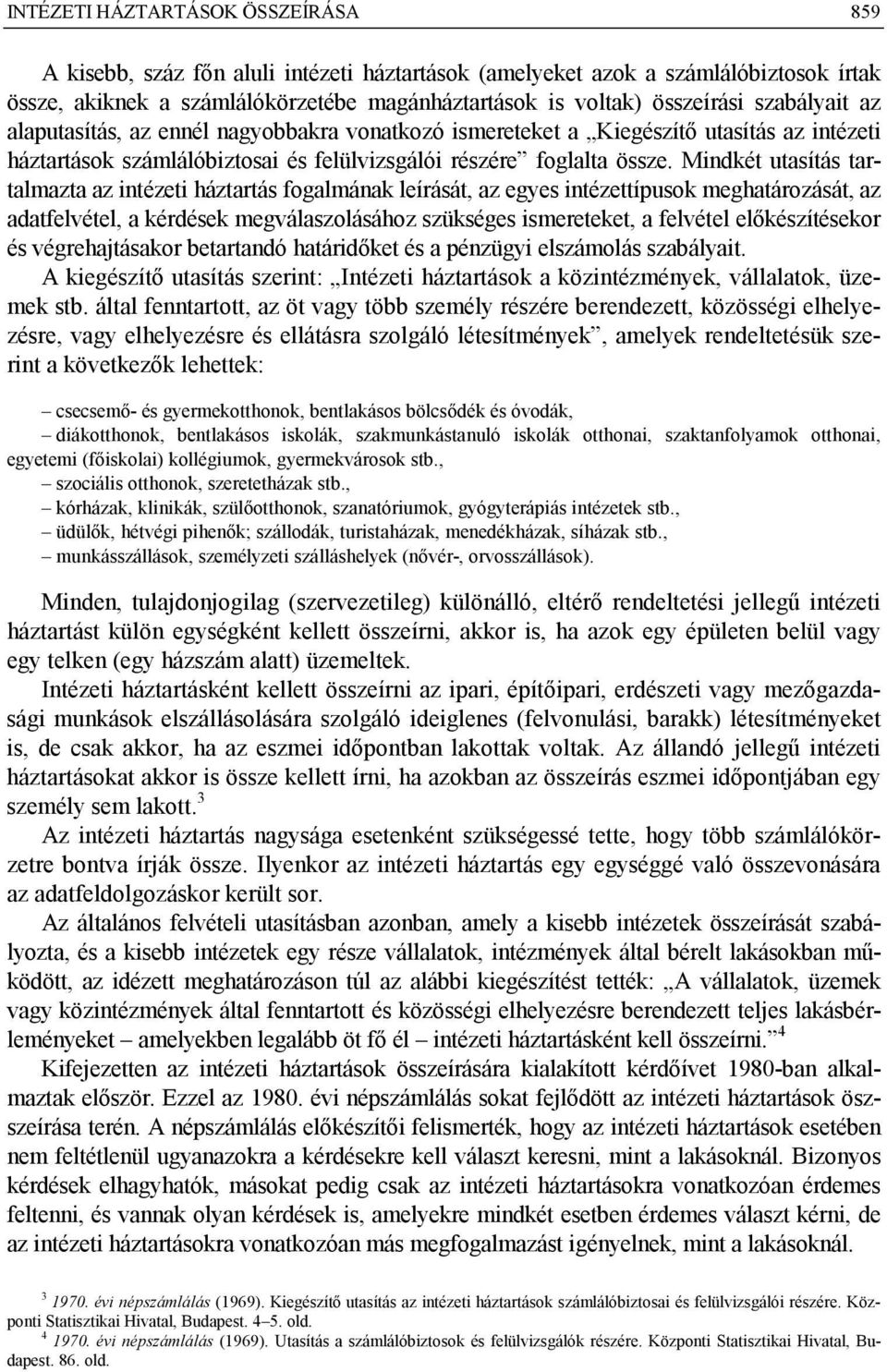 Mindkét utasítás tartalmazta az intézeti háztartás fogalmának leírását, az egyes intézettípusok meghatározását, az adatfelvétel, a kérdések megválaszolásához szükséges ismereteket, a felvétel