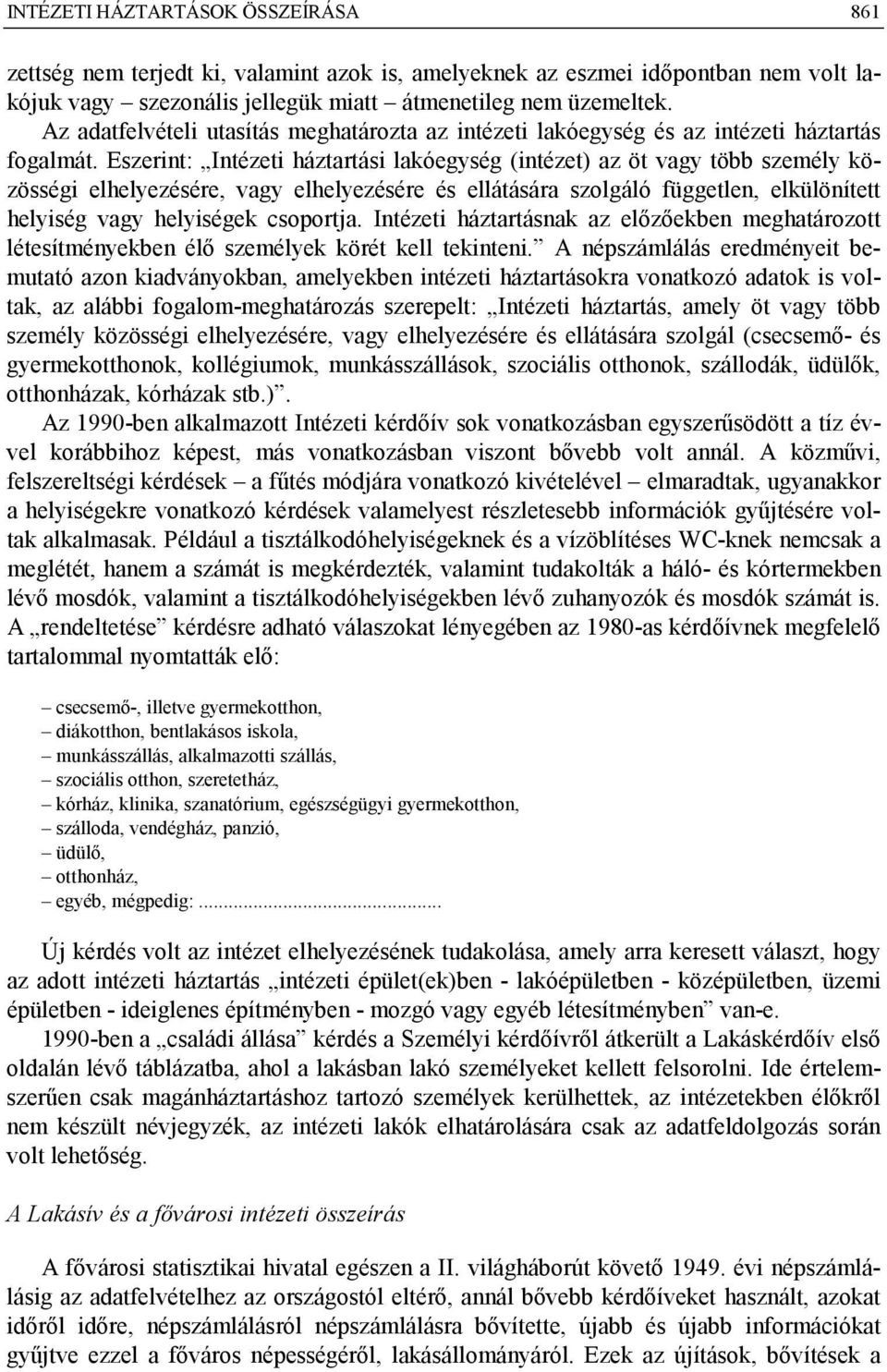 Eszerint: Intézeti háztartási lakóegység (intézet) az öt vagy több személy közösségi elhelyezésére, vagy elhelyezésére és ellátására szolgáló független, elkülönített helyiség vagy helyiségek