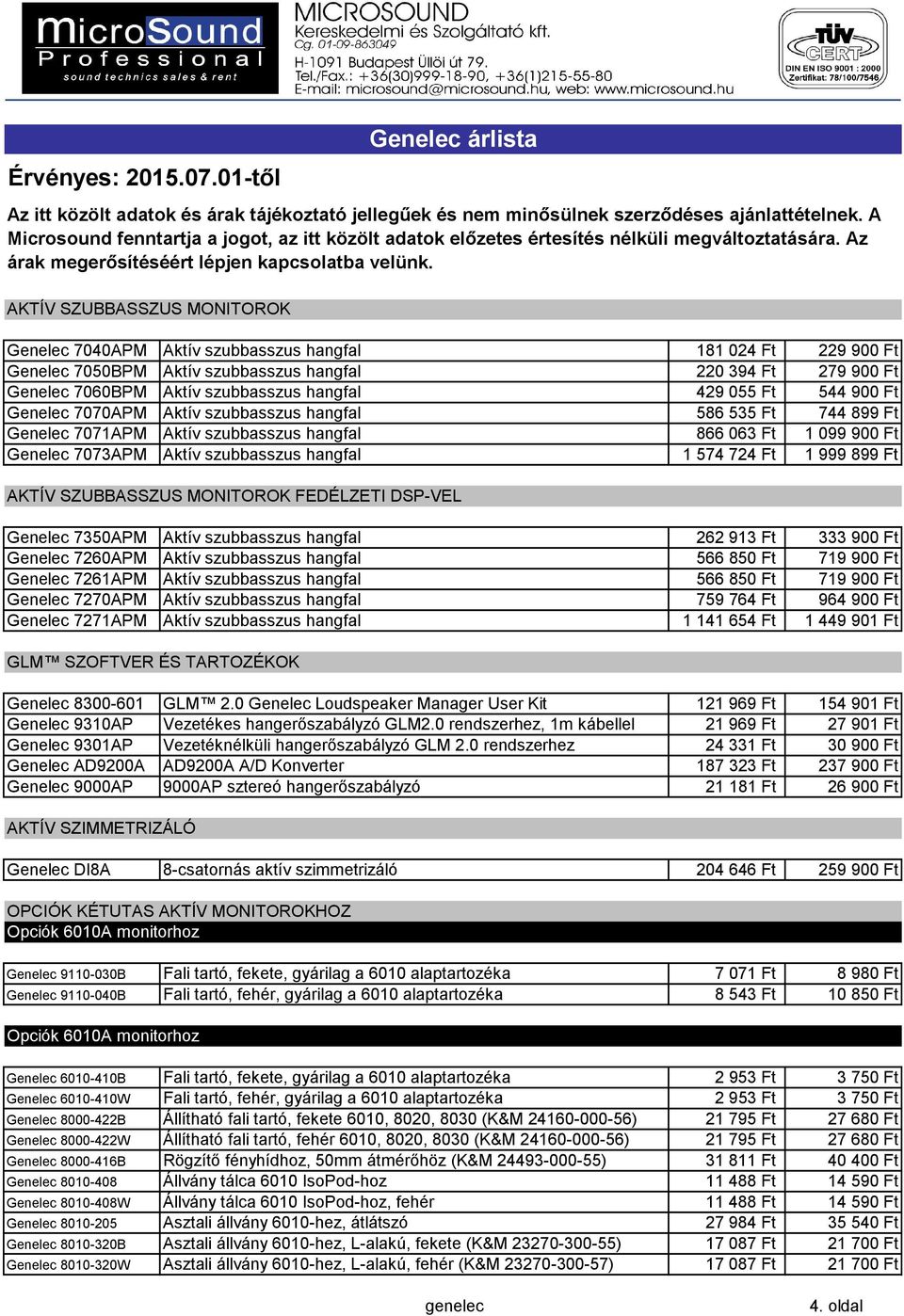 1999899 Ft AKTÍV SZUBBASSZUS MONITOROK FEDÉLZETI DSP-VEL Genelec 7350APM Aktív szubbasszus hangfal 262913 Ft 333900 Ft Genelec 7260APM Aktív szubbasszus hangfal 566850 Ft 719900 Ft Genelec 7261APM