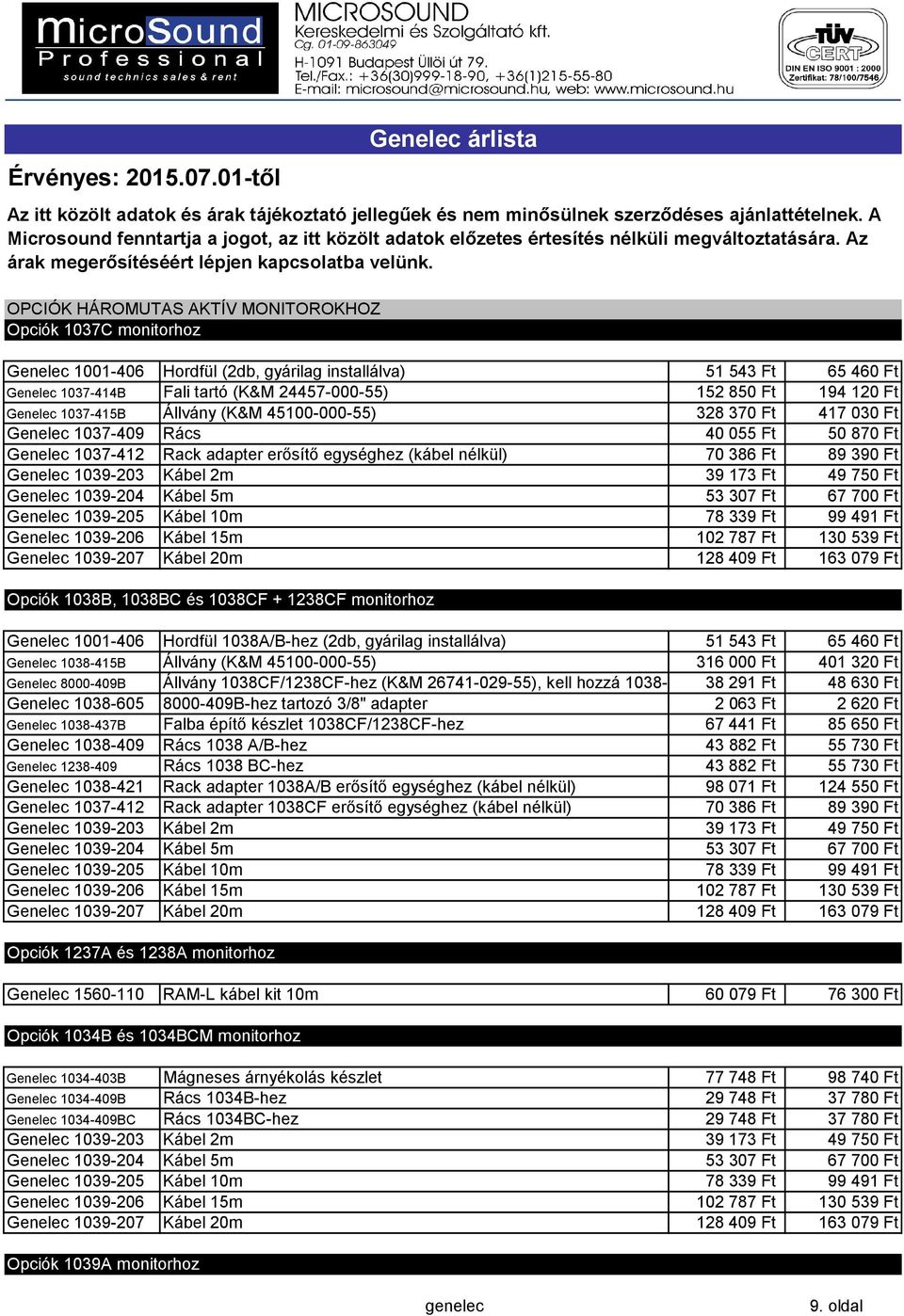 1039-203 Kábel 2m 39173 Ft 49750 Ft Genelec 1039-204 Kábel 5m 53307 Ft 67700 Ft Genelec 1039-205 Kábel 10m 78339 Ft 99491 Ft Genelec 1039-206 Kábel 15m 102787 Ft 130539 Ft Genelec 1039-207 Kábel 20m