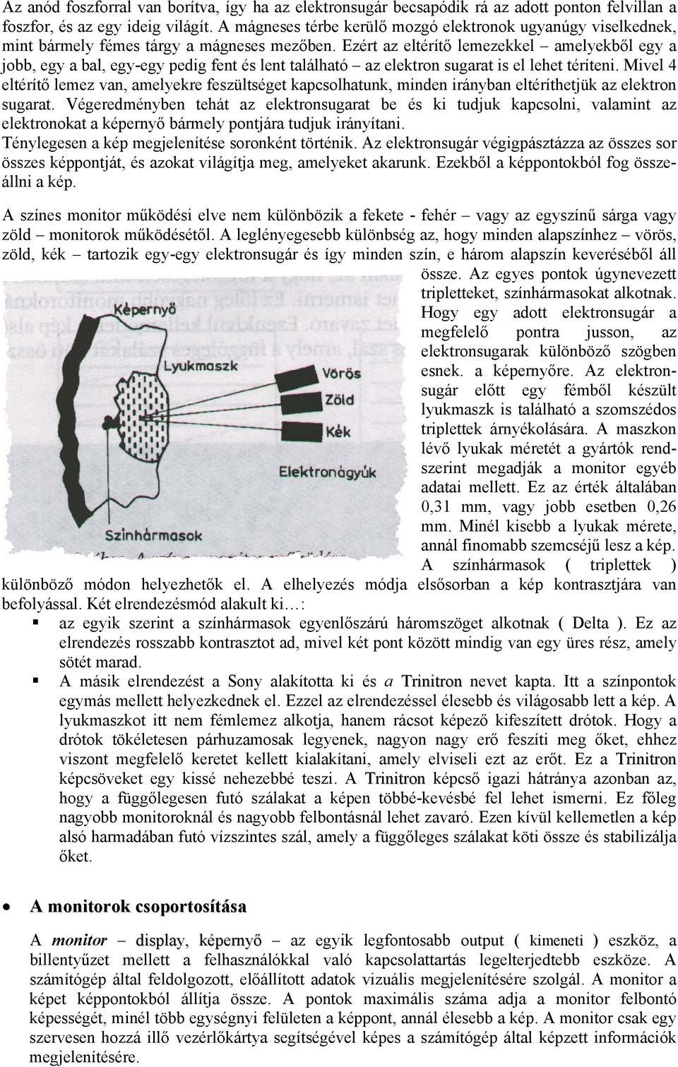 Ezért az eltérítő lemezekkel amelyekből egy a jobb, egy a bal, egy-egy pedig fent és lent található az elektron sugarat is el lehet téríteni.