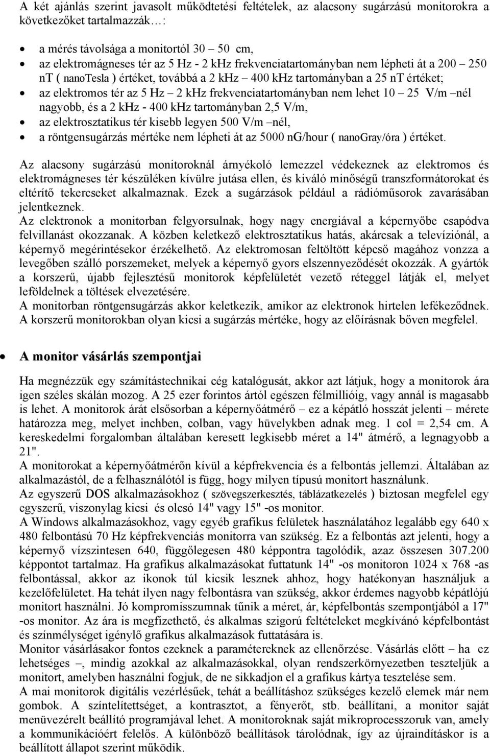 V/m nél nagyobb, és a 2 khz - 400 khz tartományban 2,5 V/m, az elektrosztatikus tér kisebb legyen 500 V/m nél, a röntgensugárzás mértéke nem lépheti át az 5000 ng/hour ( nanogray/óra ) értéket.