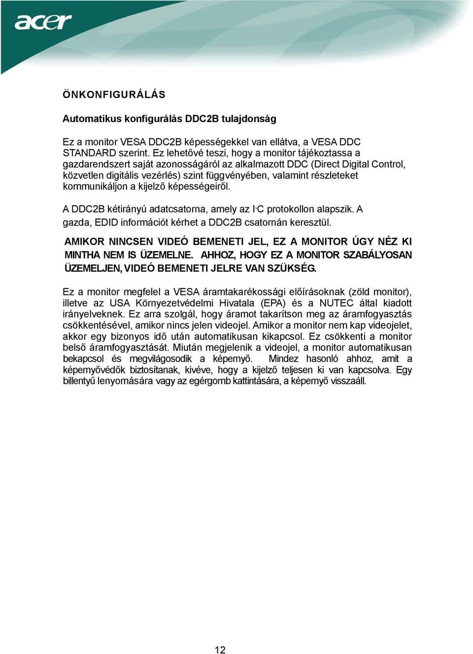 kommunikáljon a kijelző képességeiről. A DDC2B kétirányú adatcsatorna, amely az I C protokollon alapszik. A gazda, EDID információt kérhet a DDC2B csatornán keresztül.