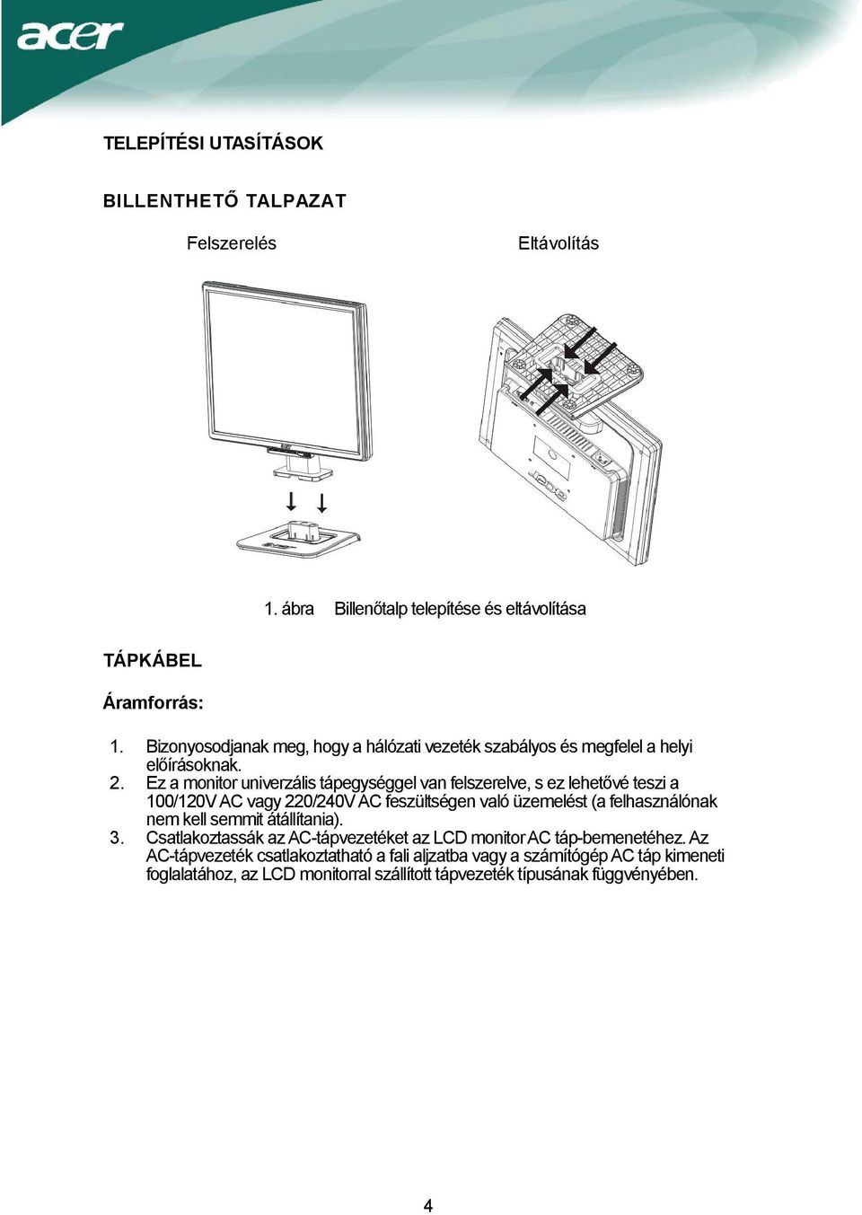 Ez a monitor univerzális tápegységgel van felszerelve, s ez lehetővé teszi a 100/120V AC vagy 220/240V AC feszültségen való üzemelést (a felhasználónak nem kell