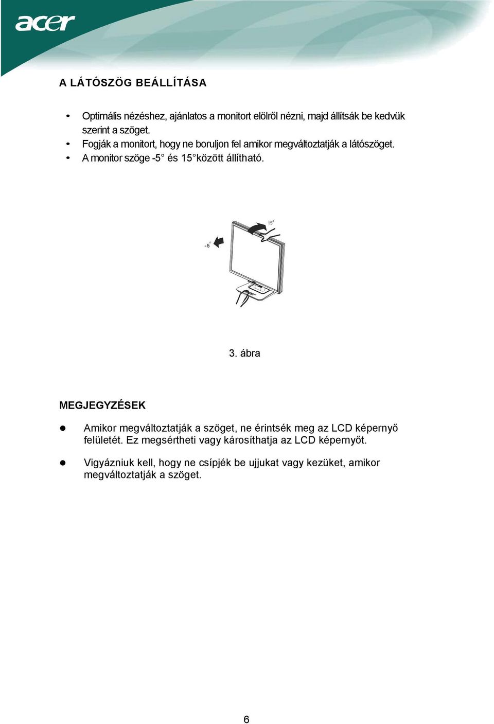 3. ábra MEGJEGYZÉSEK Amikor megváltoztatják a szöget, ne érintsék meg az LCD képernyő felületét.