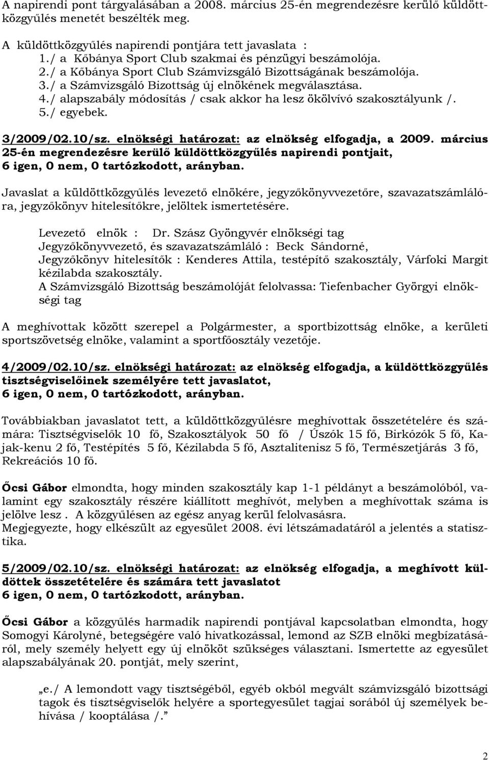 / alapszabály módosítás / csak akkor ha lesz ökölvívó szakosztályunk /. 5./ egyebek. 3/2009/02.10/sz. elnökségi határozat: az elnökség elfogadja, a 2009.