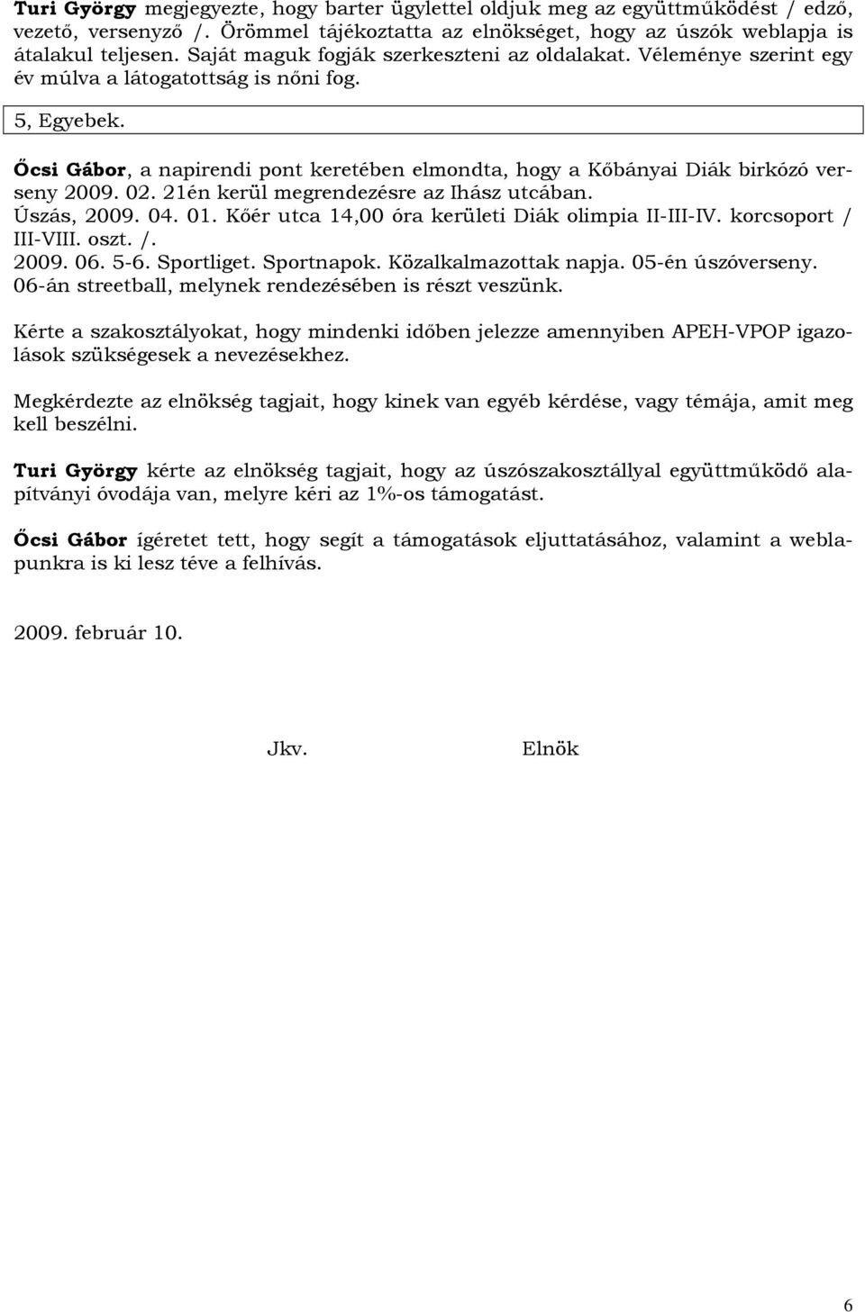 İcsi Gábor, a napirendi pont keretében elmondta, hogy a Kıbányai Diák birkózó verseny 2009. 02. 21én kerül megrendezésre az Ihász utcában. Úszás, 2009. 04. 01.