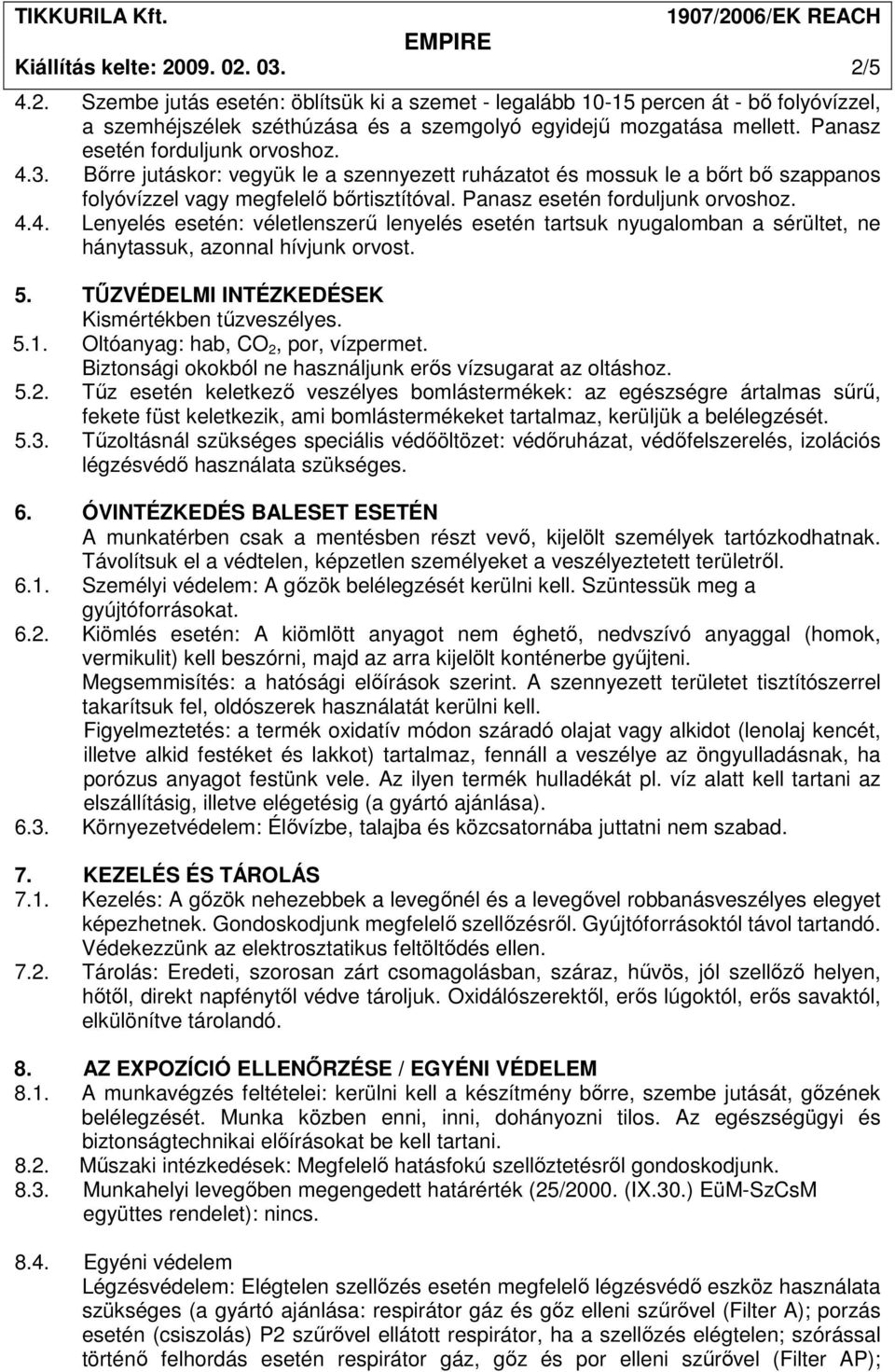 4.4. Lenyelés esetén: véletlenszerő lenyelés esetén tartsuk nyugalomban a sérültet, ne hánytassuk, azonnal hívjunk orvost. 5. TŐZVÉDELMI INTÉZKEDÉSEK Kismértékben tőzveszélyes. 5.1.