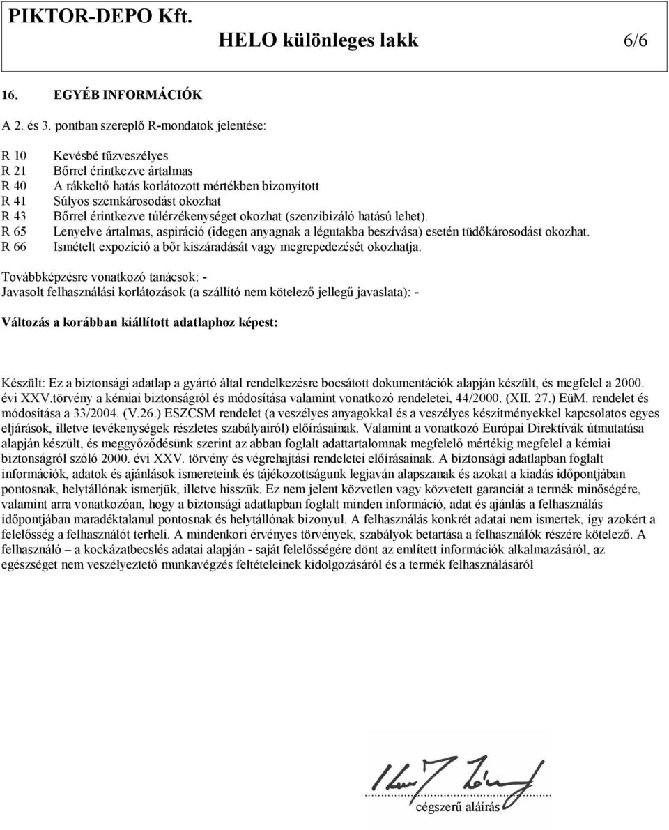 okozhat Bőrrel érintkezve túlérzékenységet okozhat (szenzibizáló hatású lehet). Lenyelve ártalmas, aspiráció (idegen anyagnak a légutakba beszívása) esetén tüdőkárosodást okozhat.