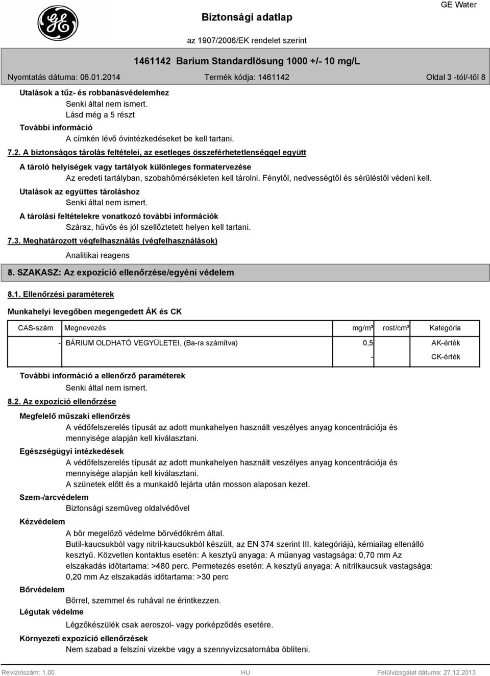 Fénytől, nedvességtől és sérüléstől védeni kell. Utalások az együttes tároláshoz A tárolási feltételekre vonatkozó további információk Száraz, hűvös és jól szellőztetett helyen kell tartani. 7.3.