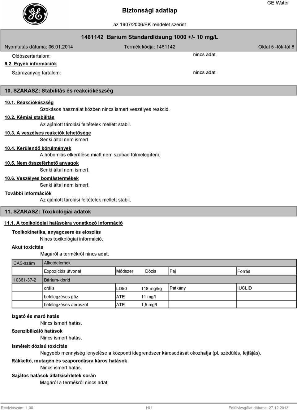 Nem összeférhető anyagok 10.6. Veszélyes bomlástermékek További információk Az ajánlott tárolási feltételek mellett stabil. 11. SZAKASZ: Toxikológiai adatok 11.1. A toxikológiai hatásokra vonatkozó információ Toxikokinetika, anyagcsere és eloszlás Nincs toxikológiai információ.