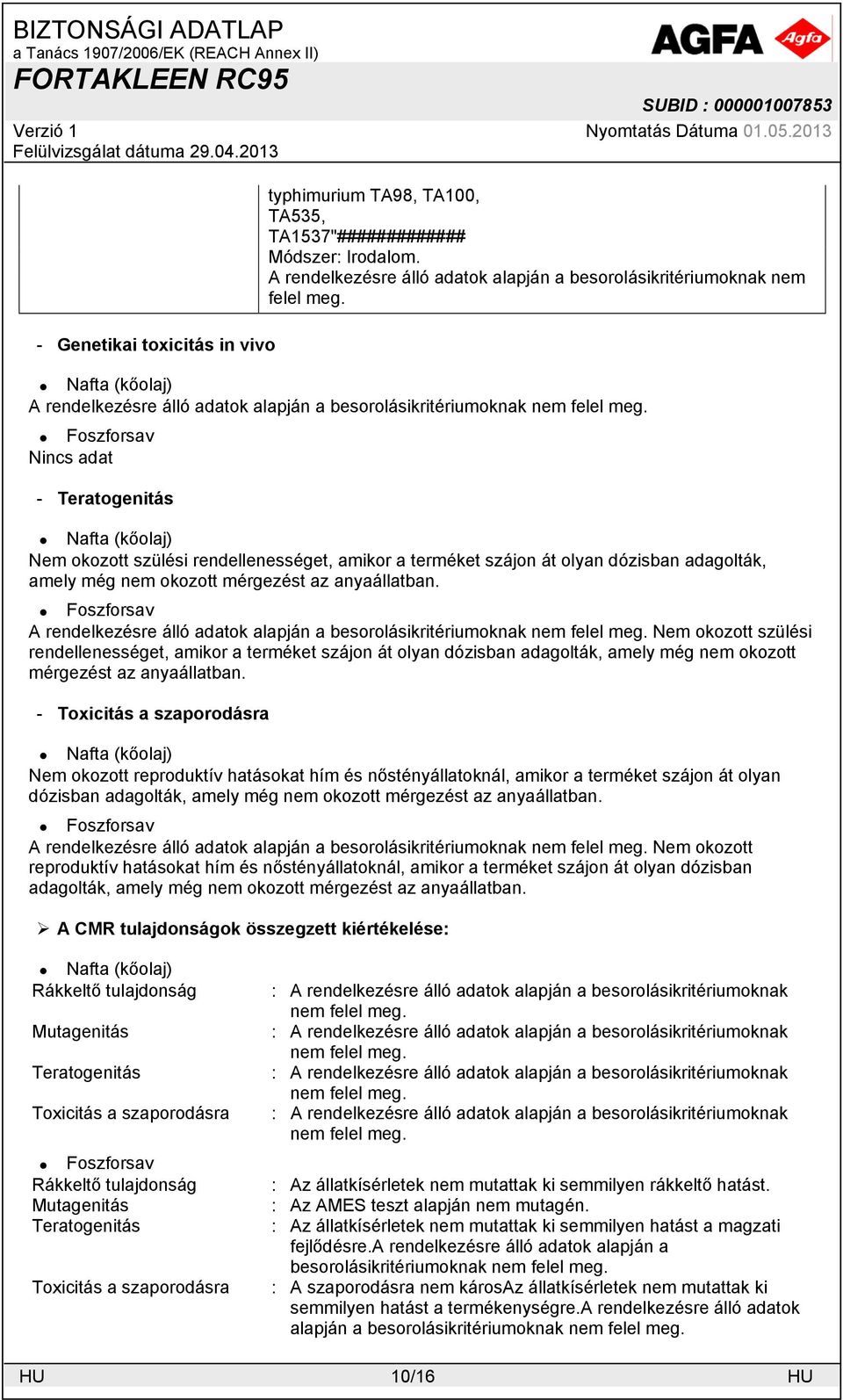 Nem okozott szülési rendellenességet, amikor a terméket szájon át olyan dózisban adagolták, amely még nem okozott mérgezést az anyaállatban.