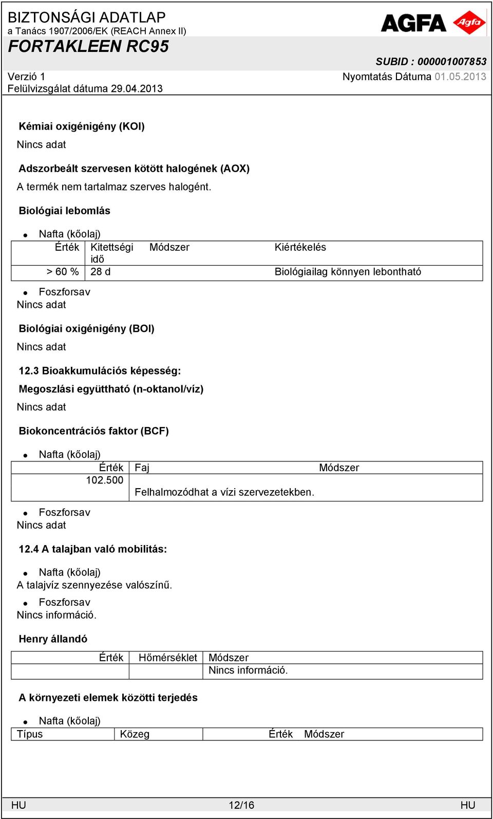 3 Bioakkumulációs képesség: Megoszlási együttható (n-oktanol/víz) Biokoncentrációs faktor (BCF) Érték Faj Módszer 102.