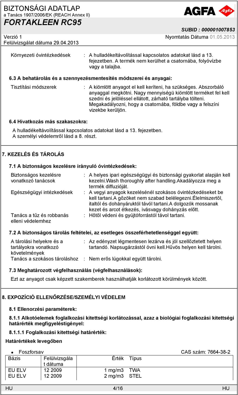 Nagy mennyiségü kiömlött terméket fel kell szedni és jelöléssel ellátott, zárható tartályba tölteni. Megakadályozni, hogy a csatornába, földbe vagy a felszíni vizekbe kerűljön. 6.