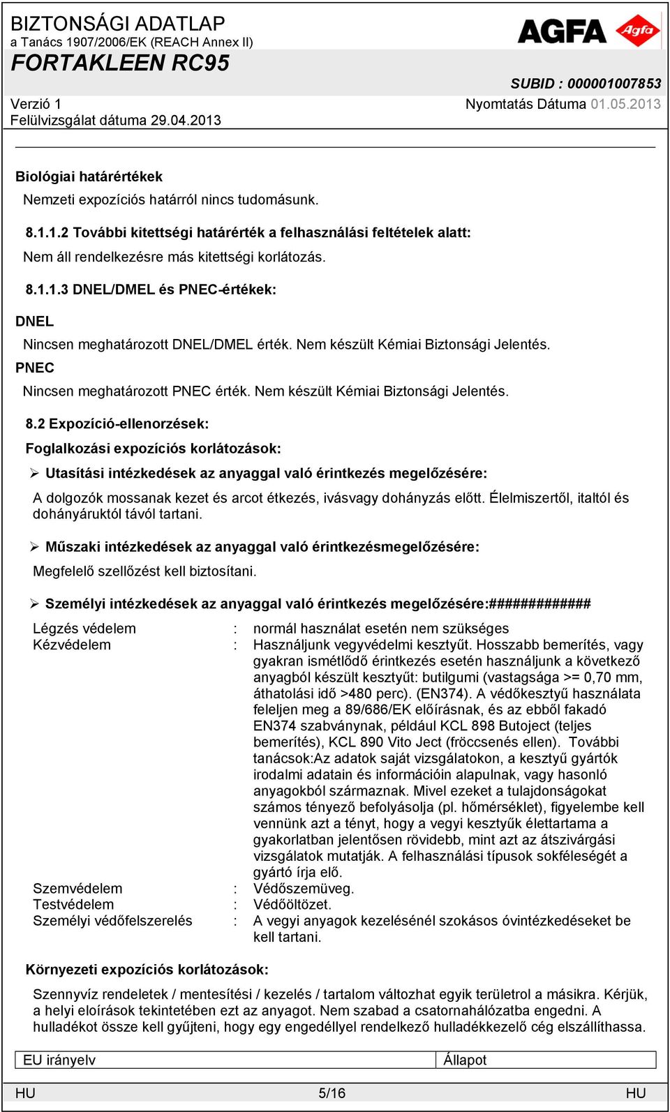 2 Expozíció-ellenorzések: Foglalkozási expozíciós korlátozások: Utasítási intézkedések az anyaggal való érintkezés megelőzésére: A dolgozók mossanak kezet és arcot étkezés, ivásvagy dohányzás előtt.