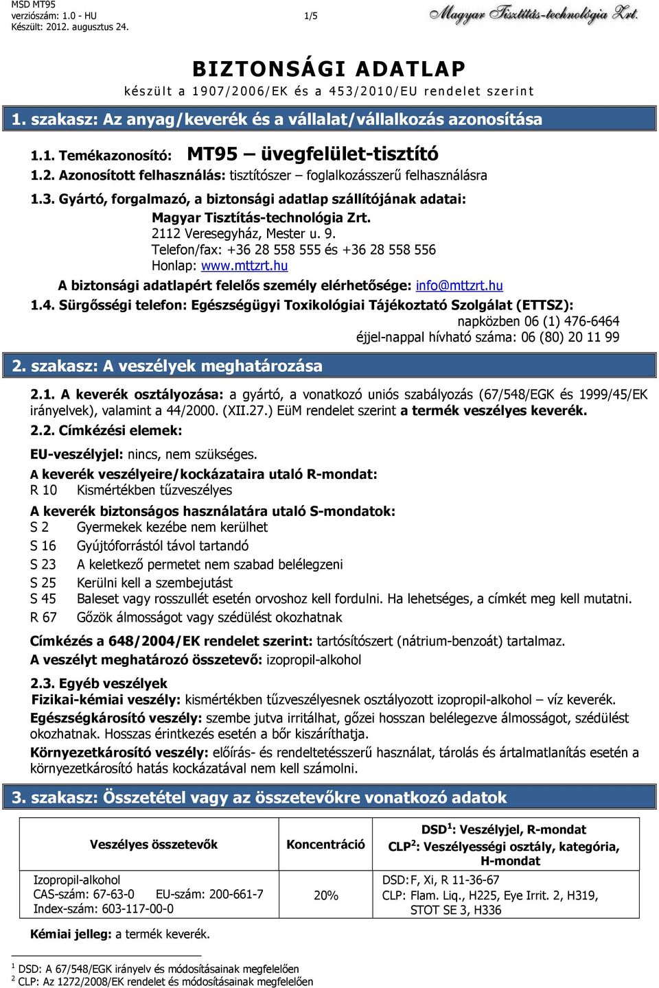 2112 Veresegyház, Mester u. 9. Telefon/fax: +36 28 558 555 és +36 28 558 556 Honlap: www.mttzrt.hu A biztonsági adatlapért felelős személy elérhetősége: info@mttzrt.hu 1.4.