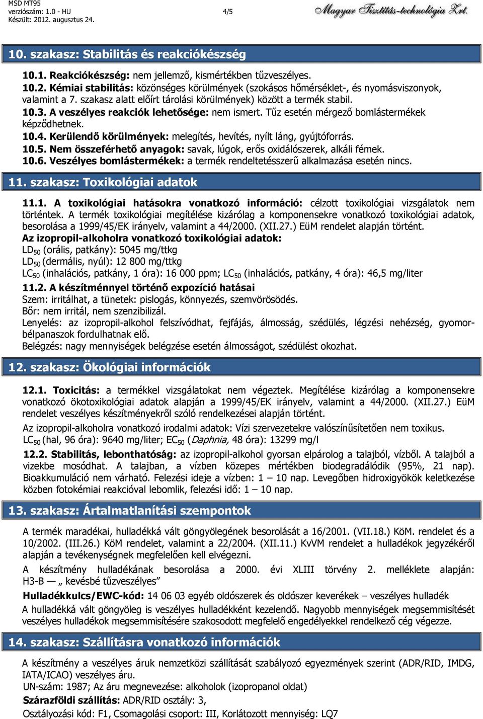 A veszélyes reakciók lehetősége: nem ismert. Tűz esetén mérgező bomlástermékek képződhetnek. 10.4. Kerülendő körülmények: melegítés, hevítés, nyílt láng, gyújtóforrás. 10.5.