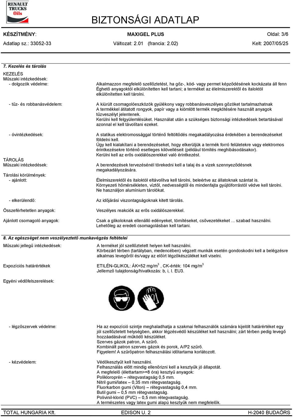 Összeférhetetlen anyagok: Ajánlott csomagoló anyagok: Alkalmazzon megfelelő szellőztetést, ha gőz-, köd- vagy permet képződésének kockázata áll fenn Éghető anyagoktól elkülönítetten kell tartani; a