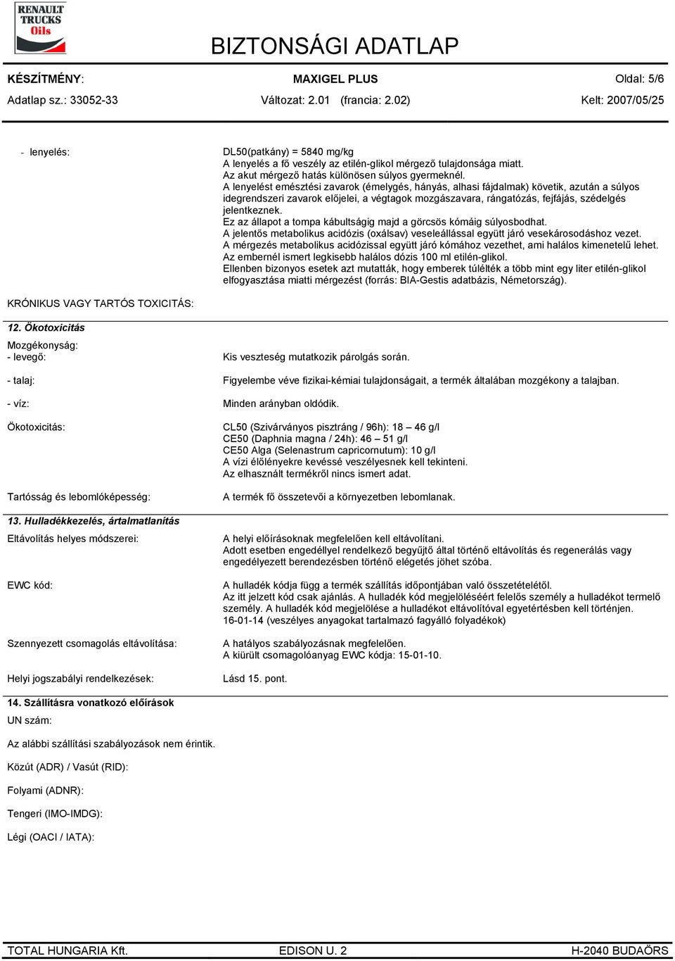 Ez az állapot a tompa kábultságig majd a görcsös kómáig súlyosbodhat. A jelentős metabolikus acidózis (oxálsav) veseleállással együtt járó vesekárosodáshoz vezet.