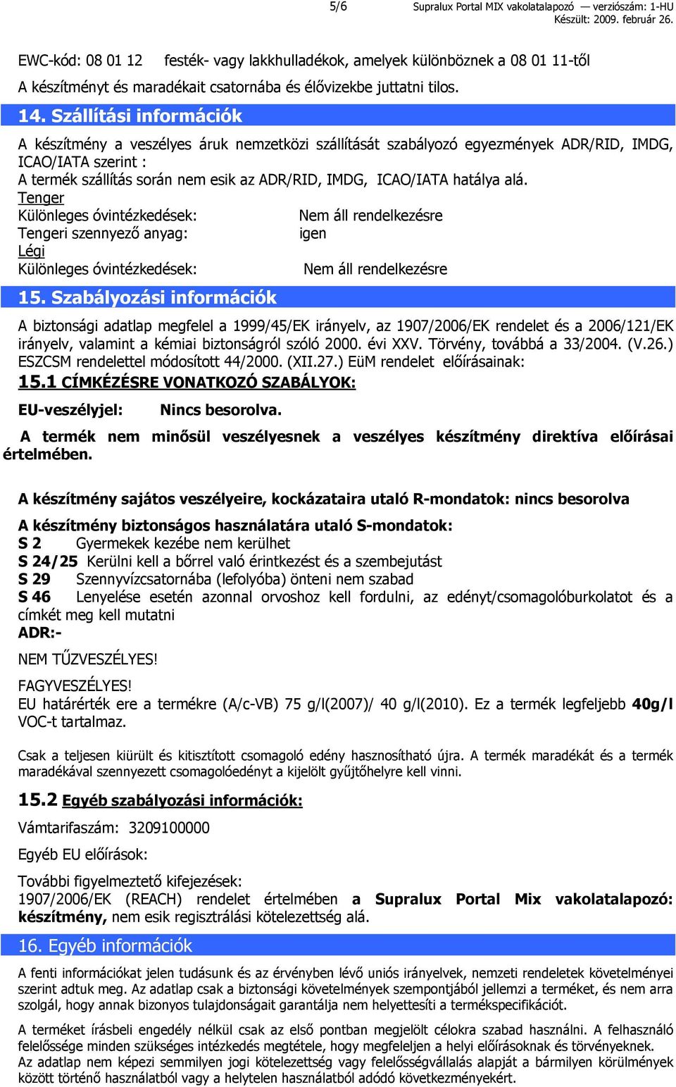 Szállítási információk A készítmény a veszélyes áruk nemzetközi szállítását szabályozó egyezmények ADR/RID, IMDG, ICAO/IATA szerint : A termék szállítás során nem esik az ADR/RID, IMDG, ICAO/IATA