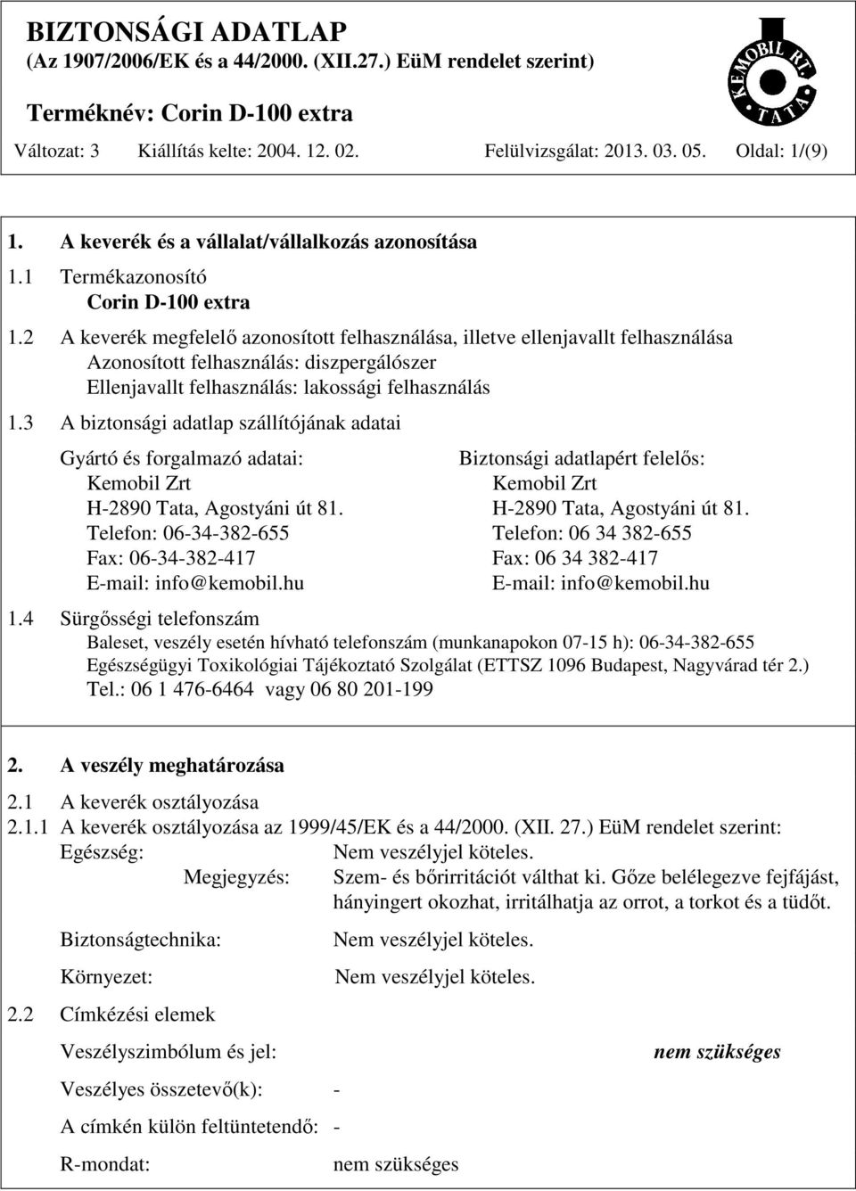 3 A biztonsági adatlap szállítójának adatai Gyártó és forgalmazó adatai: Biztonsági adatlapért felelős: Kemobil Zrt Kemobil Zrt H-2890 Tata, Agostyáni út 81.