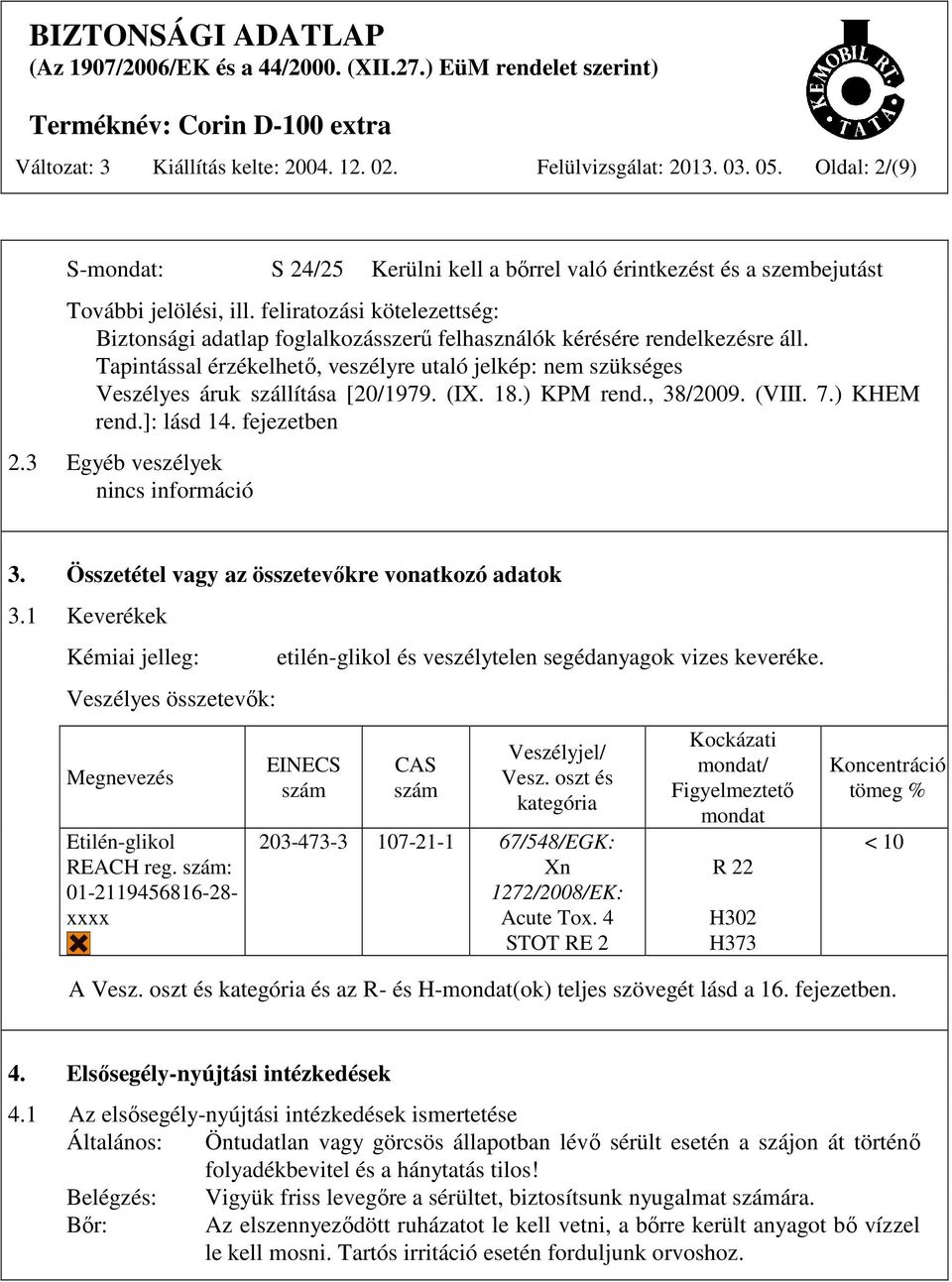 Tapintással érzékelhető, veszélyre utaló jelkép: nem szükséges Veszélyes áruk szállítása [20/1979. (IX. 18.) KPM rend., 38/2009. (VIII. 7.) KHEM rend.]: lásd 14. fejezetben 2.