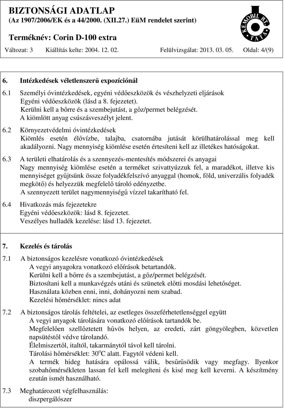 A kiömlött anyag csúszásveszélyt jelent. 6.2 Környezetvédelmi óvintézkedések Kiömlés esetén élővízbe, talajba, csatornába jutását körülhatárolással meg kell akadályozni.