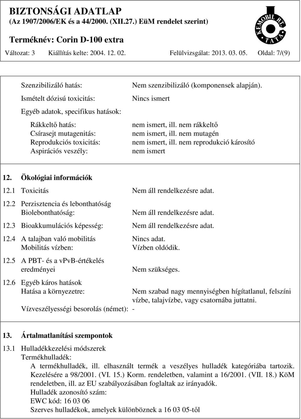 (komponensek alapján). Nincs ismert nem ismert, ill. nem rákkeltő nem ismert, ill. nem mutagén nem ismert, ill. nem reprodukció károsító nem ismert 12. Ökológiai információk 12.