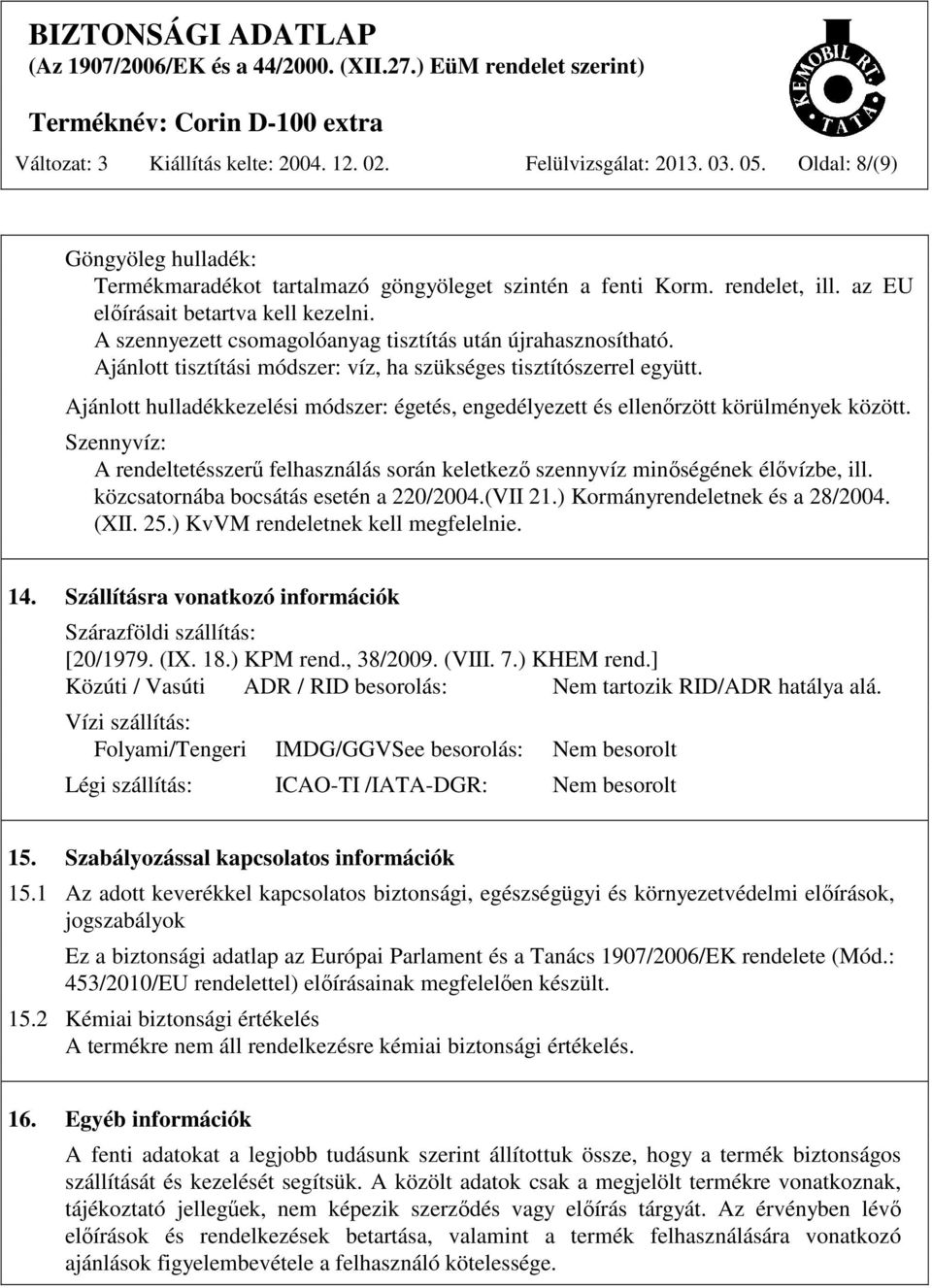 Ajánlott hulladékkezelési módszer: égetés, engedélyezett és ellenőrzött körülmények között. Szennyvíz: A rendeltetésszerű felhasználás során keletkező szennyvíz minőségének élővízbe, ill.