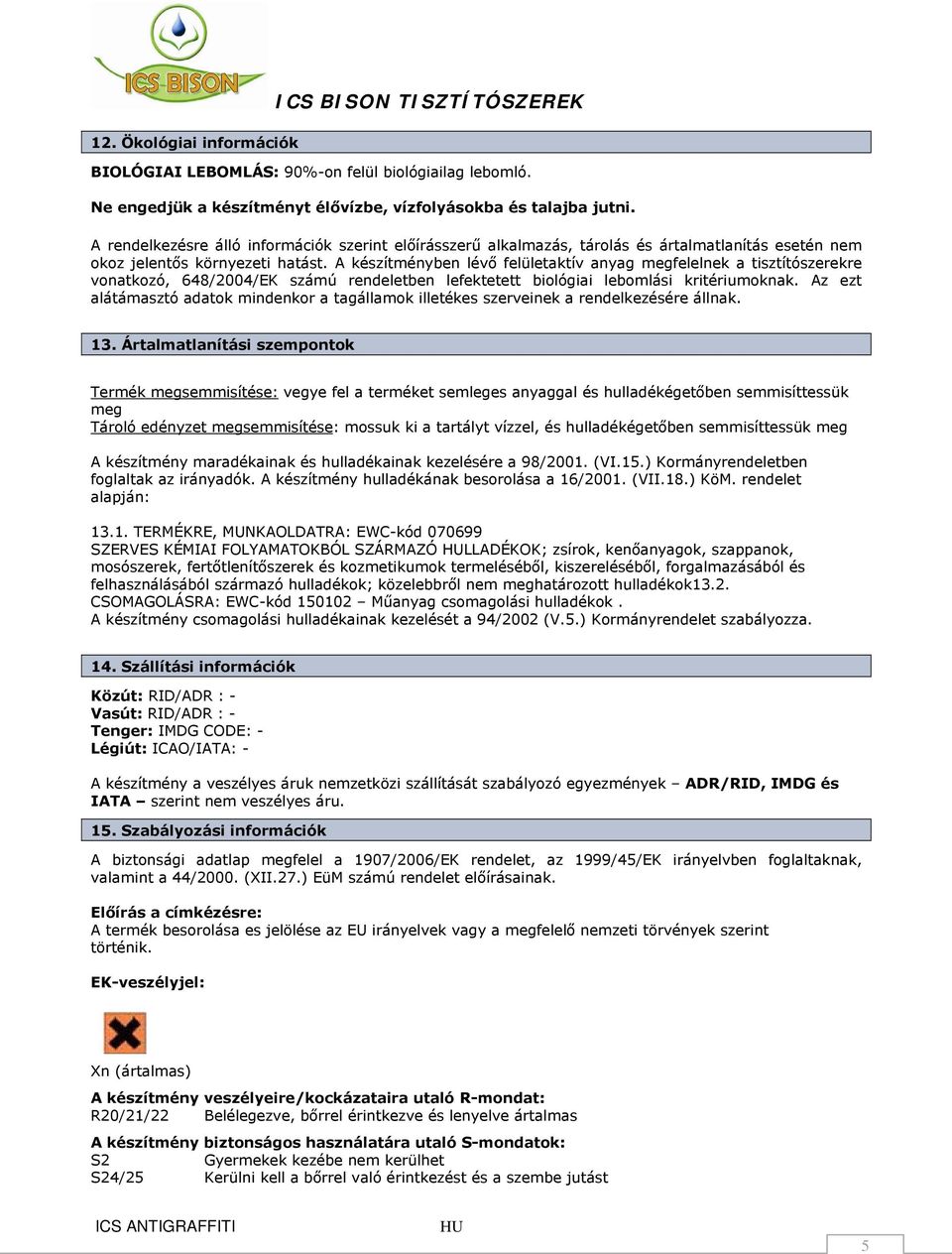 A készítményben lévő felületaktív anyag megfelelnek a tisztítószerekre vonatkozó, 648/2004/EK számú rendeletben lefektetett biológiai lebomlási kritériumoknak.