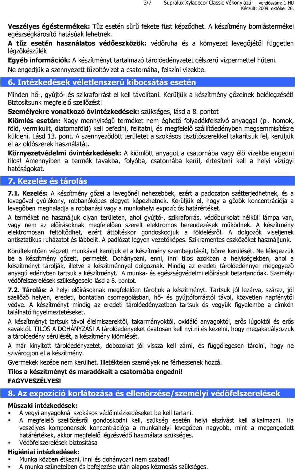 Ne engedjük a szennyezett tűzoltóvizet a csatornába, felszíni vizekbe. 6. Intézkedések véletlenszerű kibocsátás esetén Minden hő-, gyújtó- és szikraforrást el kell távolítani.